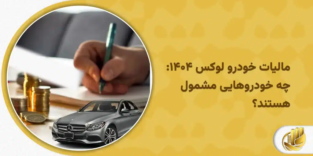 مالیات خودرو لوکس ۱۴۰۴_ چه خودروهایی مشمول هستند؟